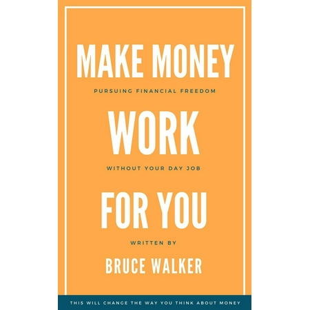 Make Money Work For You: Pursuing Financial Freedom Without Your Day Job - (Best Way To Make Money With No Job)