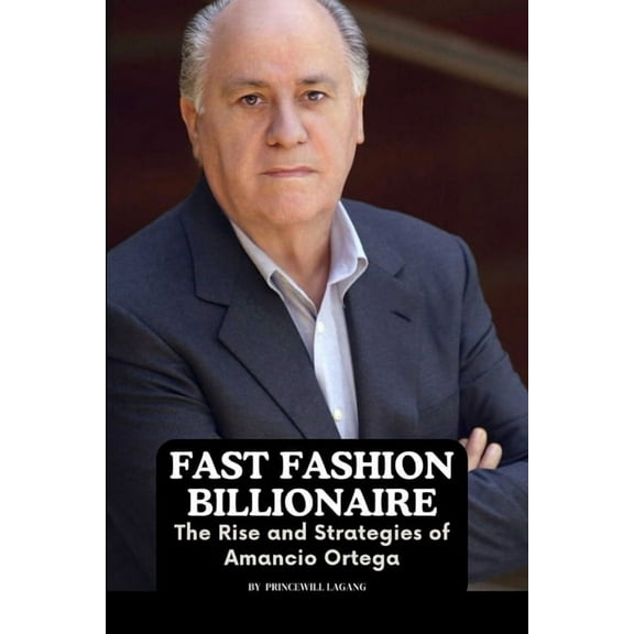 Fast Fashion Billionaire: The Rise and Strategies of Amancio Ortega, (Paperback)
