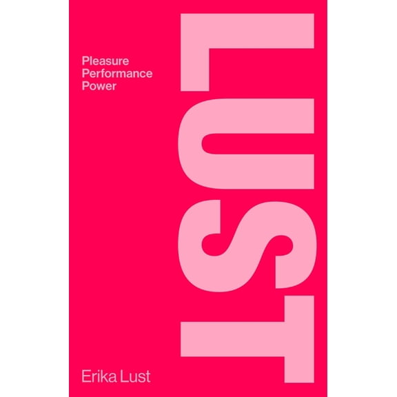 Lust: Pleasure, Performance, Power, (Hardcover)
