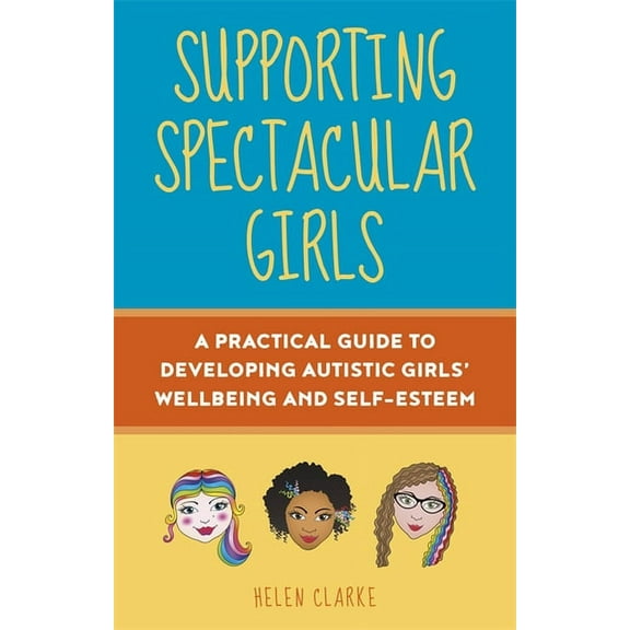 Supporting Spectacular Girls: A Practical Guide to Developing Autistic Girls' Wellbeing and Self-Esteem, (Paperback)
