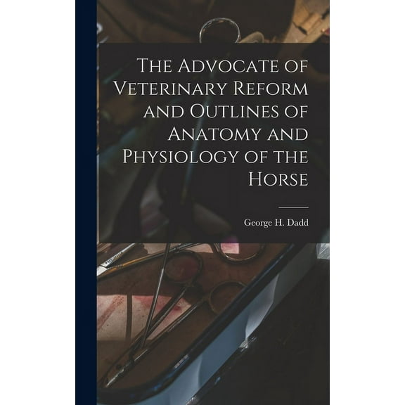 The Advocate of Veterinary Reform and Outlines of Anatomy and Physiology of the Horse (Hardcover)