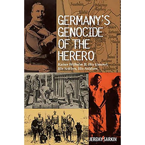 Germany's Genocide of the Herero: Kaiser Wilhelm II, His General, His Settlers, His Soldiers, (Hardcover)