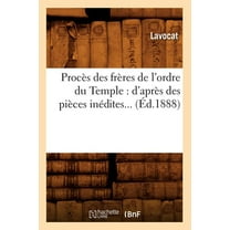 Histoire: Procès Des Frères de l'Ordre Du Temple: d'Après Des Pièces Inédites (Éd.1888) (Paperback)