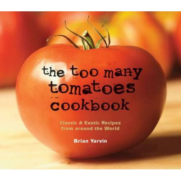 Pre-Owned The Too Many Tomatoes Cookbook: Classic & Exotic Recipes from Around the World (Paperback) 0881508039 9780881508031