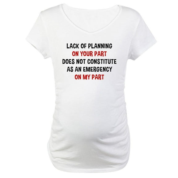 CafePress - Lack Of Planning On Your Part Maternity T Shirt - Cotton Maternity T-shirt, Cute & Funny Pregnancy Tee