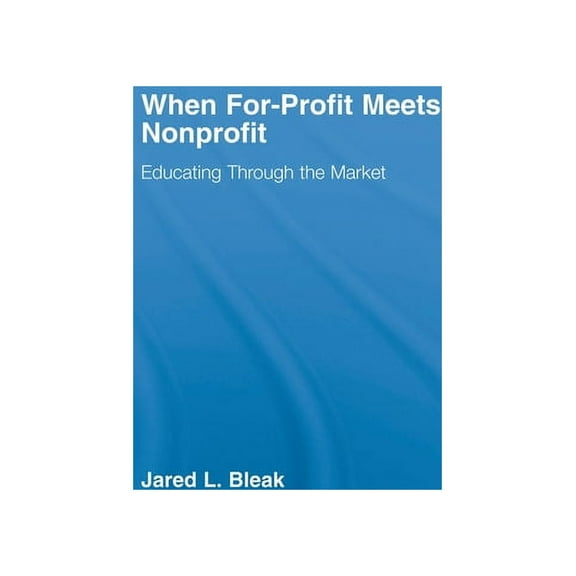 Routledgefalmer Studies in Higher Educat When For-Profit Meets Nonprofit: Educating Through the Market, (Hardcover)