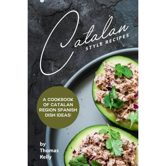 Catalan Style Recipes : A Cookbook of Catalan Region Spanish Dish Ideas! (Paperback)