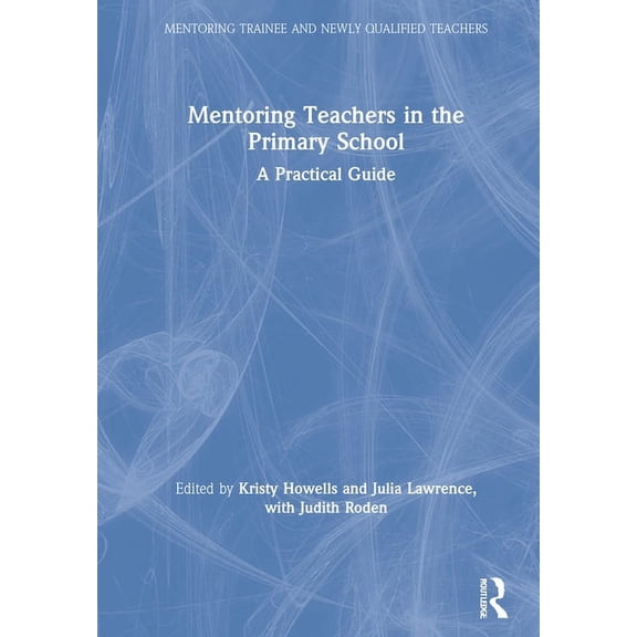 Mentoring Trainee and Early Career Teach Mentoring Teachers in the Primary School: A Practical Guide, (Hardcover)