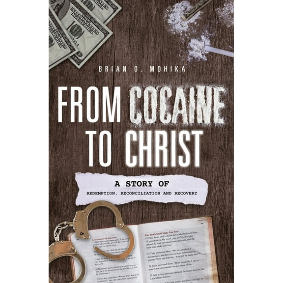 From Cocaine to Christ : A Story of Redemption, Reconciliation and Recovery (Paperback)