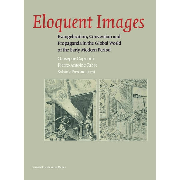 Eloquent Images: Evangelisation, Conversion and Propaganda in the Global World of the Early Modern Period, (Paperback)