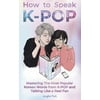 Pre-Owned How to Speak KPOP: Mastering the Most Popular Korean Words from K-POP and Talking Like a Real Fan (Paperback) 1735784400 9781735784403