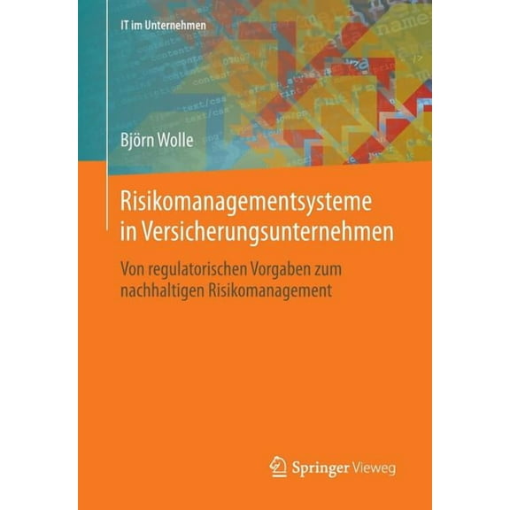 It Im Unternehmen Risikomanagementsysteme in Versicherungsunternehmen: Von Regulatorischen Vorgaben Zum Nachhaltigen Risikomanagement, (Paperback)