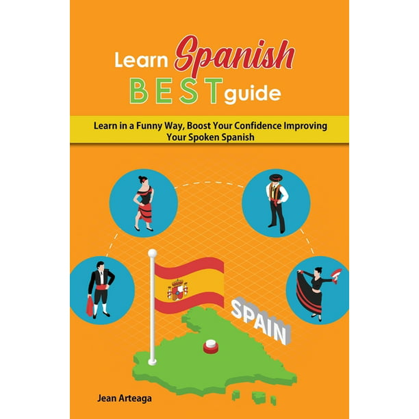 Learn Spanish Best Guide : Learn in a Funny Way, Boost Your Confidence  Improving Your Spoken Spanish (Paperback) 