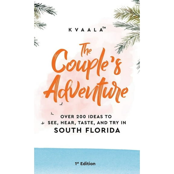 The Couple's Adventure - Over 200 Ideas to See, Hear, Taste, and Try in South Florida: Make Memories That Will Last a Li, (Hardcover)