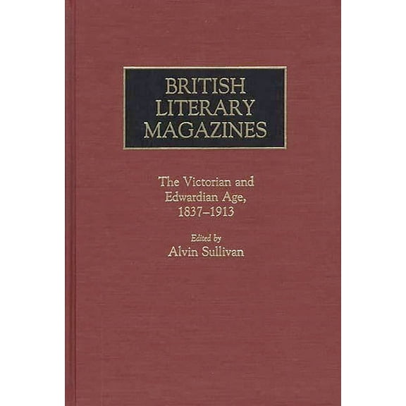 Historical Guides to the World's Periodi British Literary Magazines: The Victorian and Edwardian Age, 1837-1913, (Hardcover)