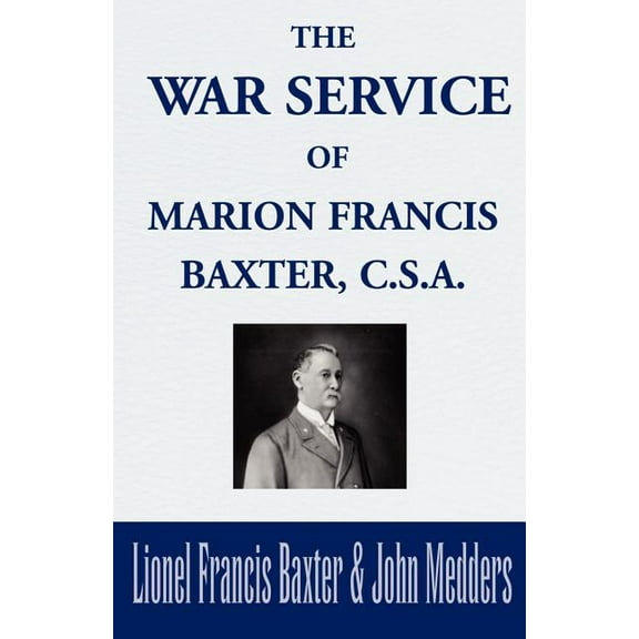 The War Service of Marion Francis Baxter, C.S.A., (Paperback)