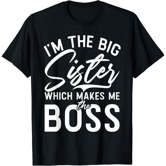 Im the Big Sister which makes me the Boss Big Sister T-Shirt