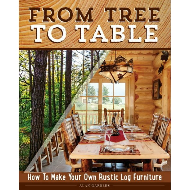 From Tree To Table How Make Your Own Rustic Log Furniture Paperback Com Own Rustic Log Furniture Paperback, Outdoor Log Furniture Ideas