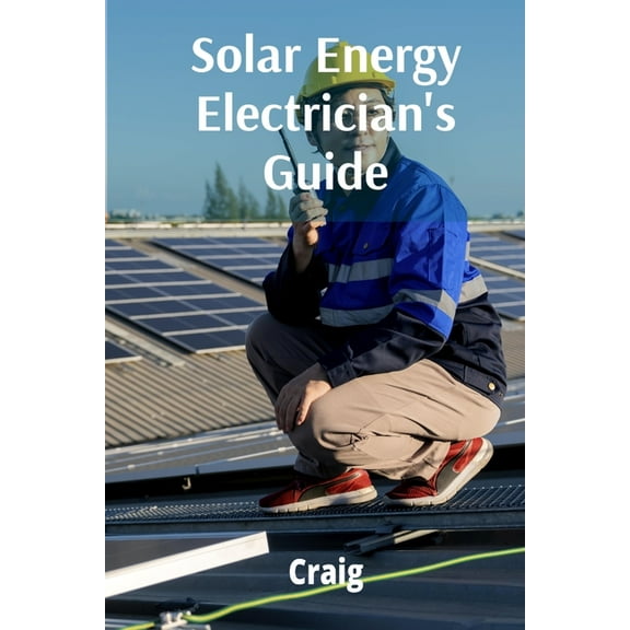 Solar Energy Electrician's Guide: Photovoltaic Systems, Design, Installation, and Maintenance, (Paperback)