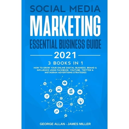 Social Media Marketing Essential Business Guide 2021 : 3 Books in 1: How to Grow Your Online Digital Business Brand & Influence Using Facebook Youtube Twitter & Instagram Advertising Strategies (Paperback)