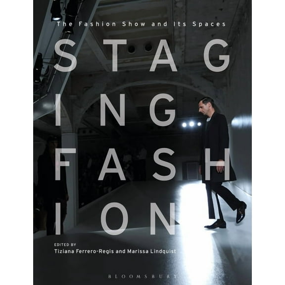 Staging Fashion: The Fashion Show and Its Spaces, (Hardcover)