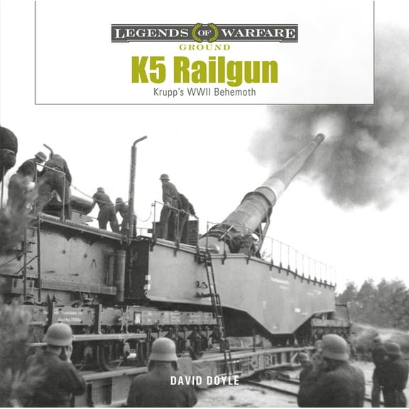 Legends of Warfare: Ground K5 Rail Gun: Krupp's WWII Behemoth, Book 38, (Hardcover)