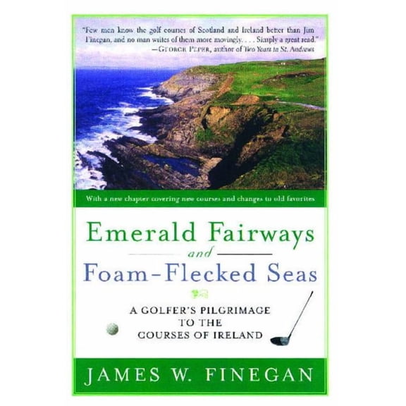 Emerald Fairways and Foam-Flecked Seas: A Golfer's Pilgrimage to the Courses of Ireland, (Paperback)