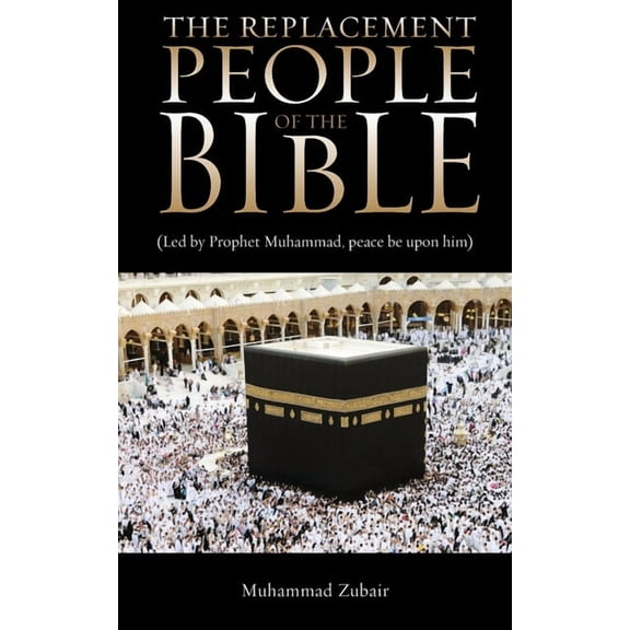 The Replacement People Of The Bible: Led by Prophet Muhammed, peace be upon him, (Paperback)
