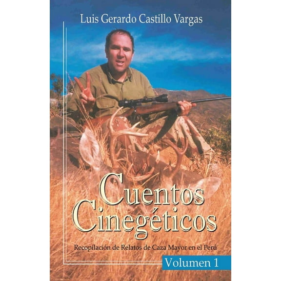 Cuentos Cinegéticos Vol I: Recopilación de Relatos de Caza Mayor en el Perú Recopilación de, (Paperback)