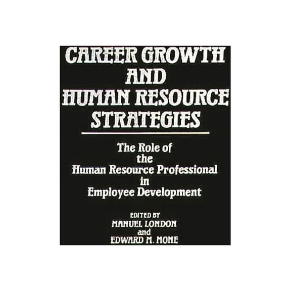 Career Growth and Human Resource Strategies: The Role of the Human Resource Professional in Employee Development, (Hardcover)