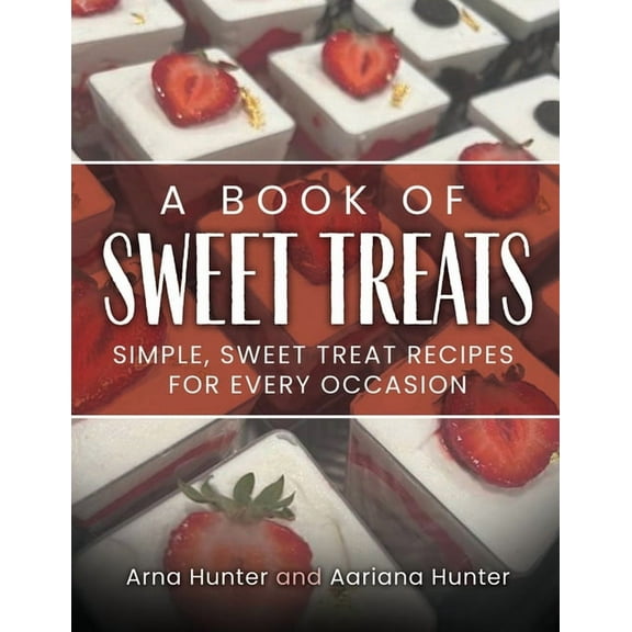 A Book of Sweet Treats: Simple, Sweet Treat Recipes for Every Occasion, (Paperback)