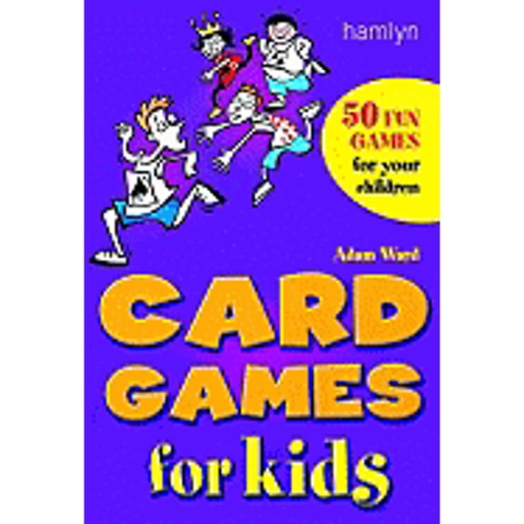 Card Games for Kids : 50 of the Best Games for Children of All Ages
