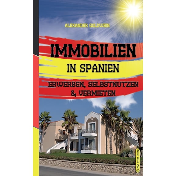Goldwein Immobilien- & Finanzratgebe Immobilien in Spanien: Erwerben, Selbstnutzen & Vermieten, (Paperback)