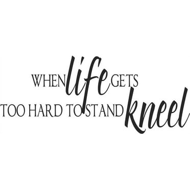 Custom Wall Decal When LIFE gets too hard to stand Kneel Praying Bible Quote Image Design Vinyl Wall 6x20