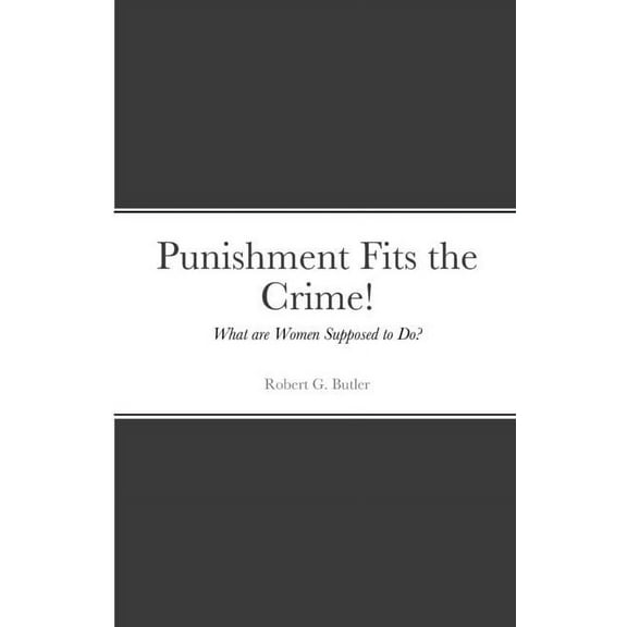Punishment Fits the Crime!: What are Women Supposed to Do?, (Paperback)
