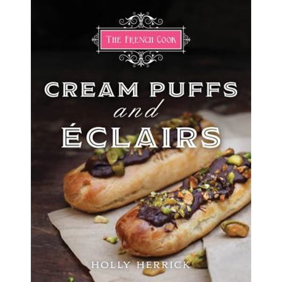 Pre-Owned The French Cook - Cream Puffs & Eclairs (Hardcover) 1423632435 9781423632436
