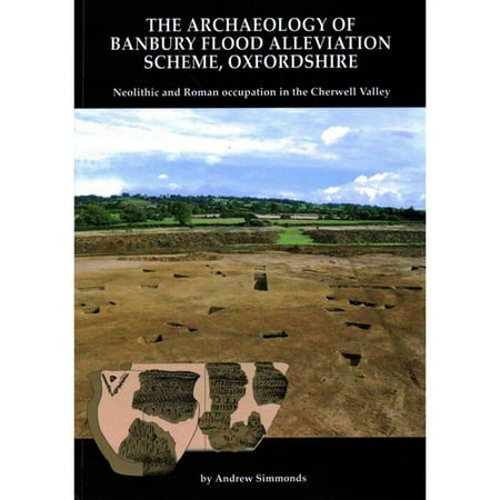 The Archaeology of Banbury Flood Alleviation Scheme, Oxfordshire: Neolithic and Roman Occupation in the Cherwell Valley