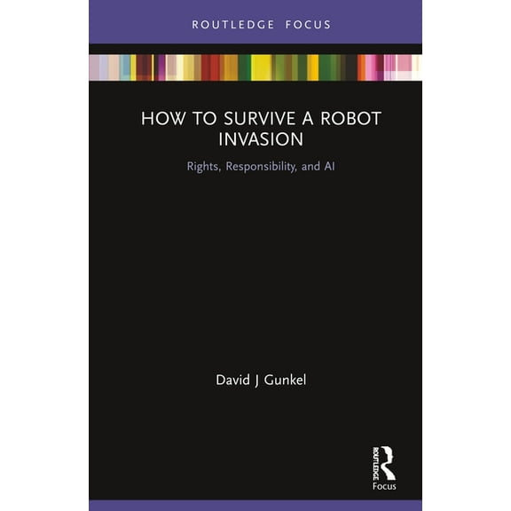 How to Survive a Robot Invasion: Rights, Responsibility, and AI, (Hardcover)