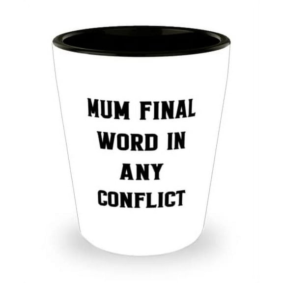Funny Mum, Mum Final Word In Any Conflict, Inspirational Mother's Day Shot Glass From Mother