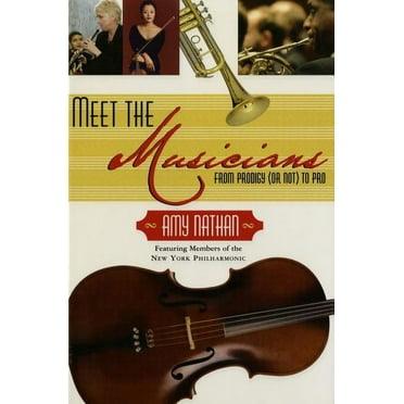 Meet the Musicians: From Prodigies (or Not) to Pros (Paperback) by Amy Nathan
