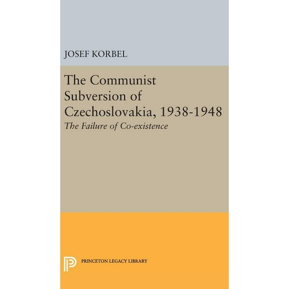 Princeton Legacy Library The Communist Subversion of Czechoslovakia, 1938-1948: The Failure of Co-Existence, Book 1910, (Hardcover)