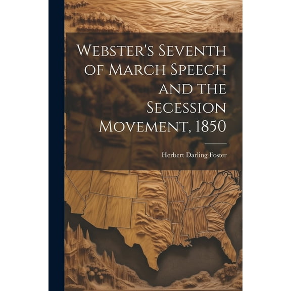 Webster's Seventh of March Speech and the Secession Movement, 1850, (Paperback)