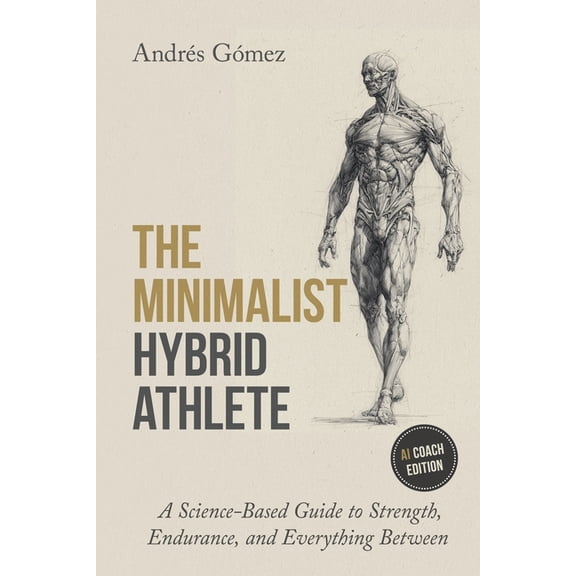 The Minimalist Hybrid Athlete: A Science-Based Guide to Strength, Endurance, and Everything Between, (Paperback)