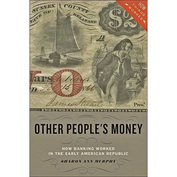 Other People's Money : How Banking Worked in the Early American Republic