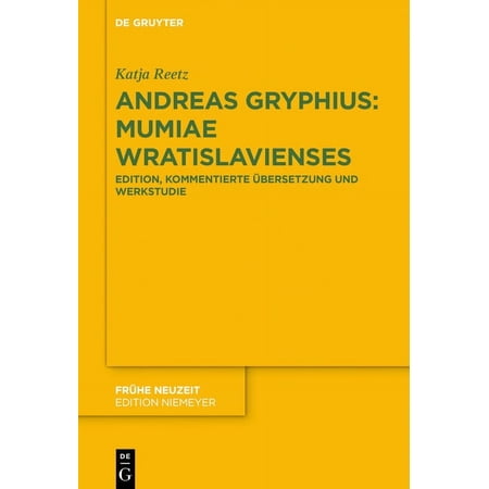 FrÃ¼he Neuzeit Andreas Gryphius: Mumiae Wratislavienses: Edition Kommentierte Ã bersetzung Und Werkstudie Mit AusfÃ¼hrlicher Wissensgesc Book 225 (Hardcover)