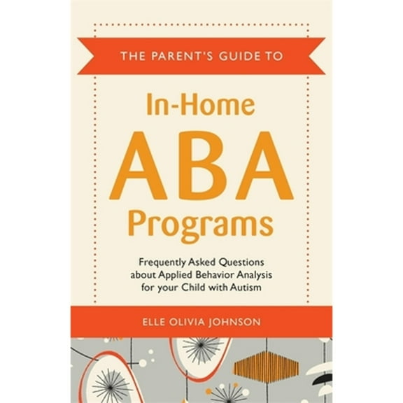 Pre-Owned The Parent's Guide to In-Home ABA Programs: Frequently Asked Questions about Applied Behavior Analysis for Your Child with Autism (Paperback) 1849059187 9781849059183