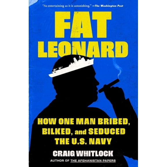 Fat Leonard: How One Man Bribed, Bilked, and Seduced the U.S. Navy, (Paperback)