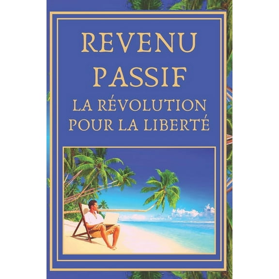 Revenu Passif: La révolution pour la liberté (Paperback)