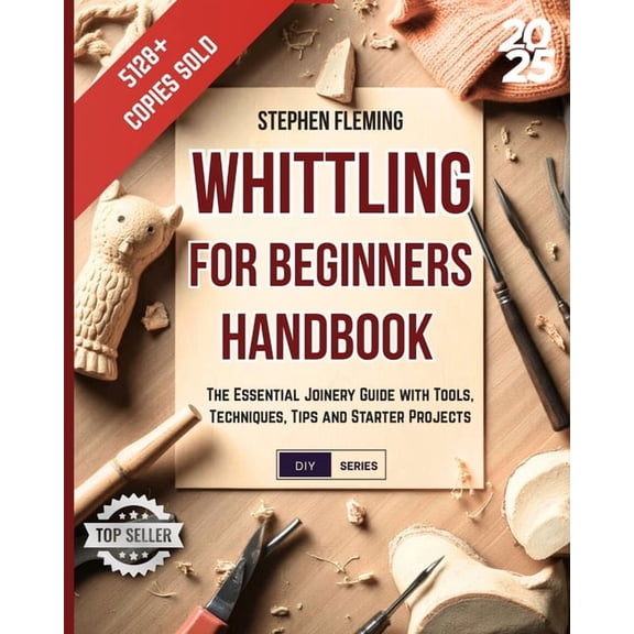 DIY Whittling for Beginners Handbook: Starter Guide with Easy Projects, Step by Step Instructions and Frequently Asked Quest, Book 3, (Paperback)