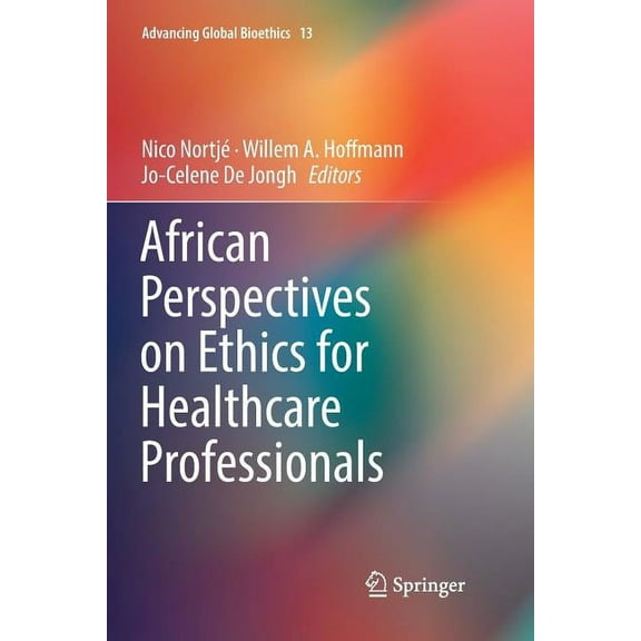 Advancing Global Bioethics African Perspectives on Ethics for Healthcare Professionals, Book 13, (Paperback)